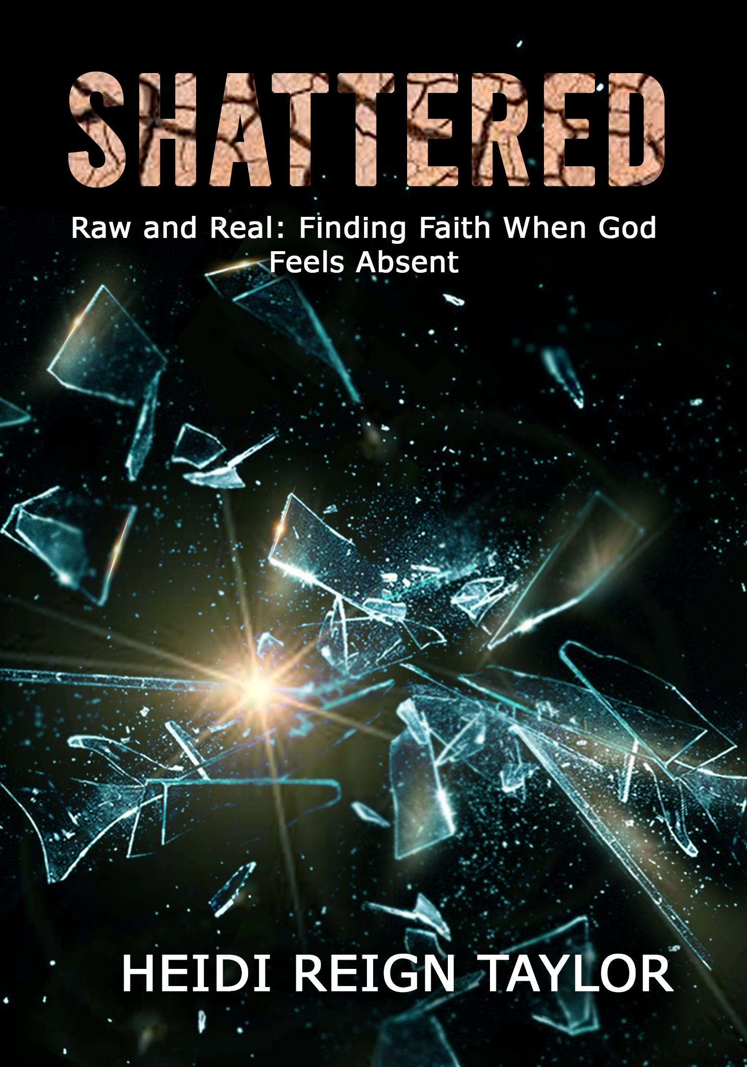 Shattered Raw and Real: Finding Faith When God Feels Absent